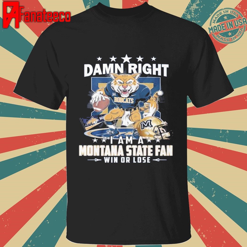 Damn Right I Am A Montana State Bobcats Fans Win Or Lose 2025 Shirt