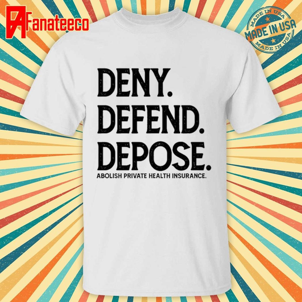 Deny Defend Depose Abolish Private Health Insurance Shirt