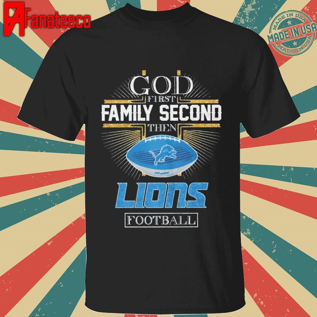 Detroit Lions – God First Family Second Then Lions Football 2025 shirt