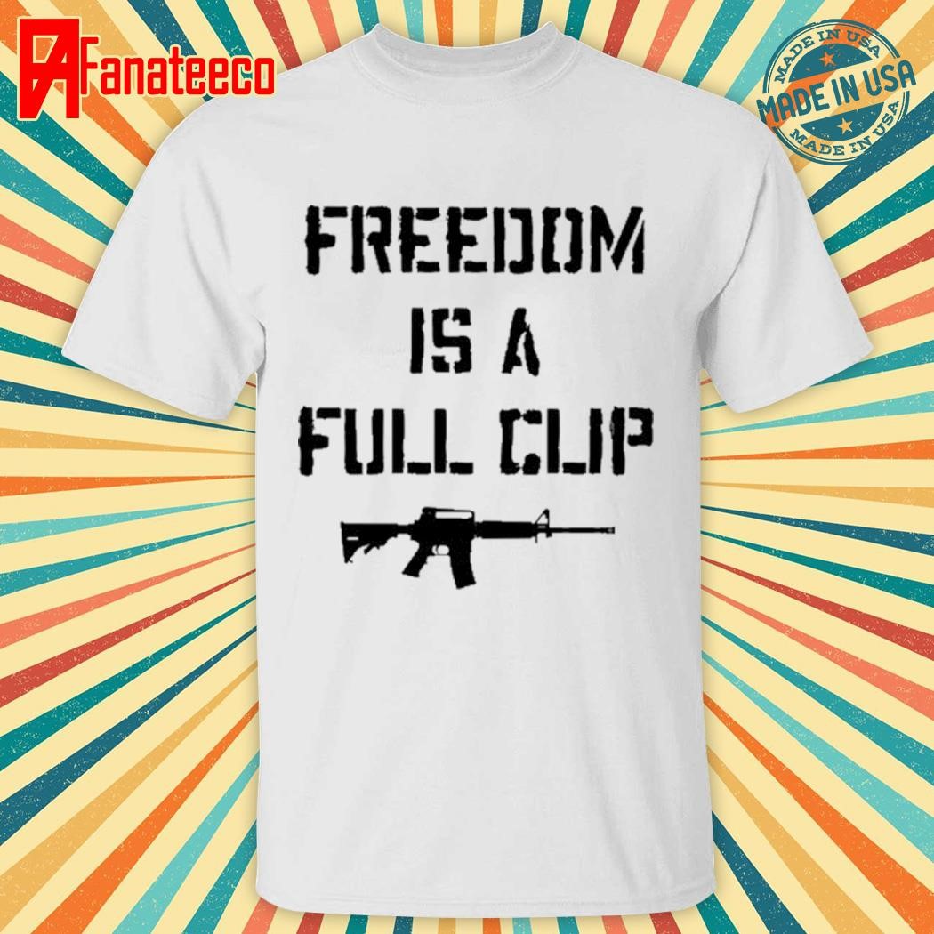 Freedom Is A Full Clip shirt