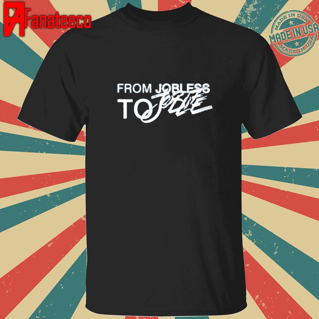 From Jobless To Joblife shirt