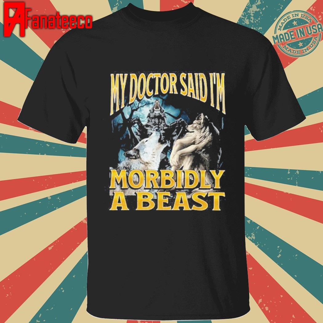 Frtingglitter My Doctor Said I'm Morbidly A Beast Wolf Shirt