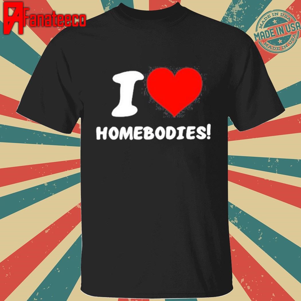 Funny I Love Homebodies T-Shirt