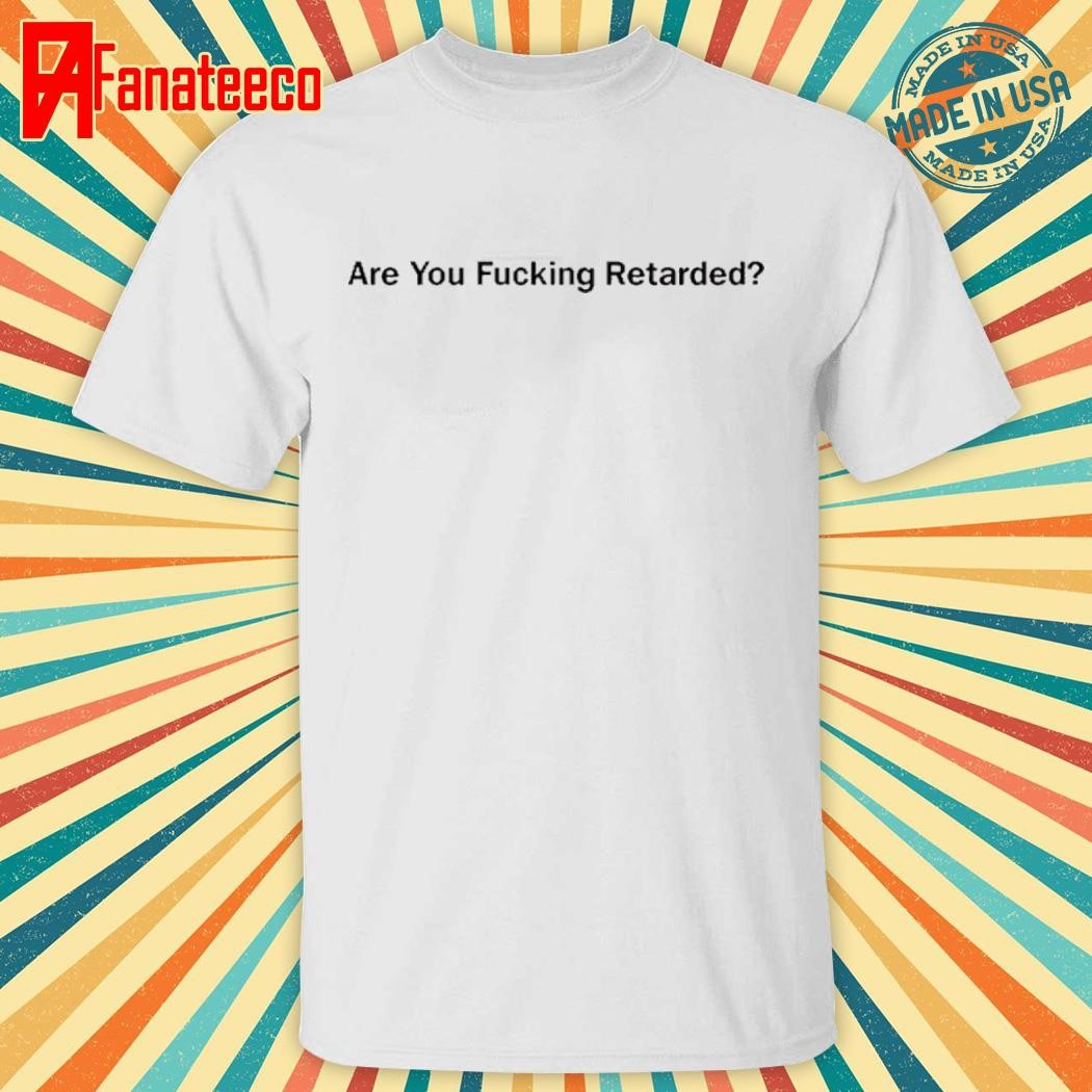 Gad Saad Are You Fucking Retarded T Shirt