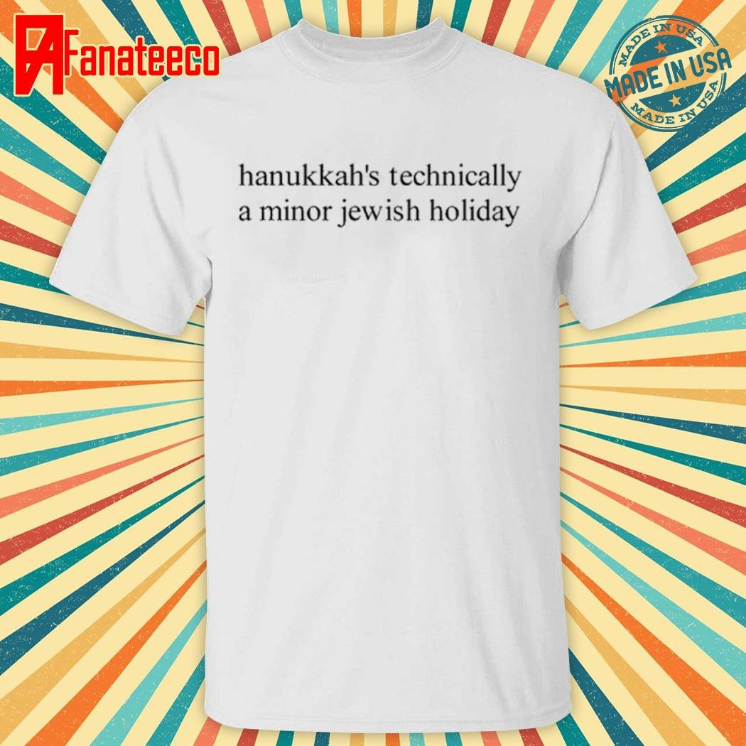 Hanukkah's Technically A Minor Jewish Holiday Shirt