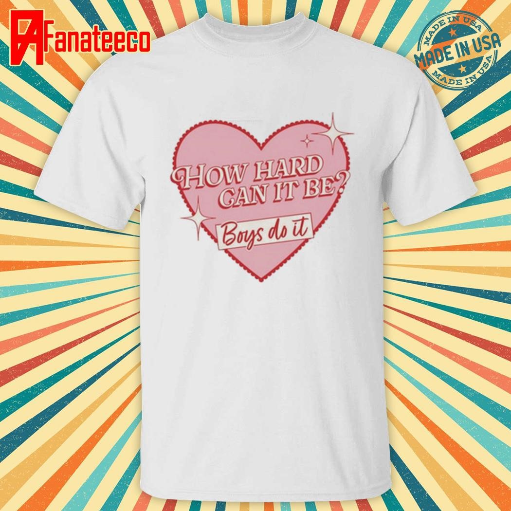 How Heart Can It Be Boys Do Its T Shirt