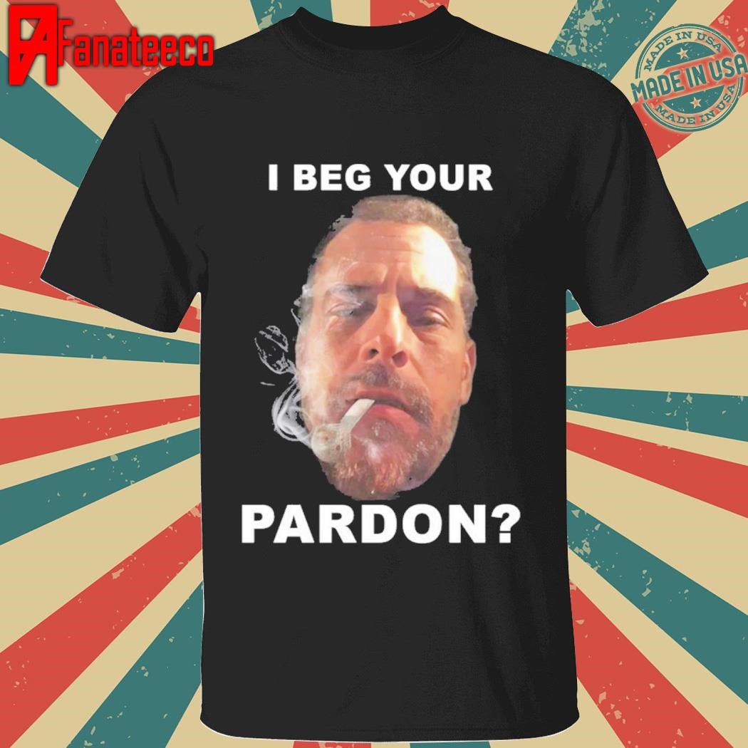 I Beg Your Pardon Shirt