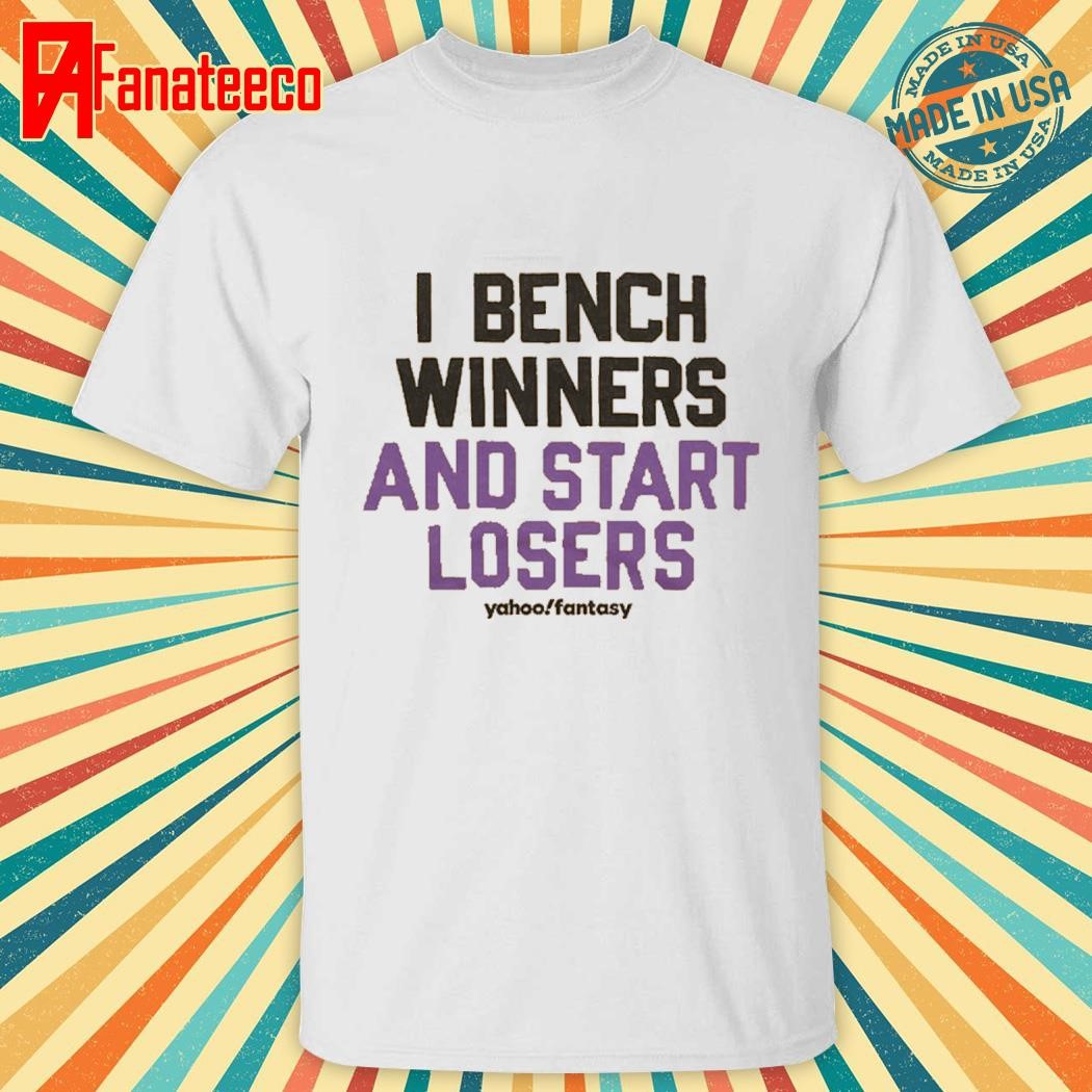 I Bench Winners And Start Losers shirt