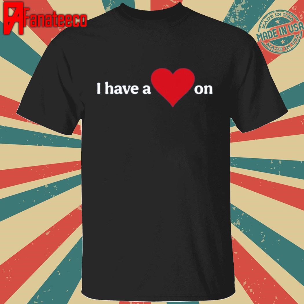 I Have A Heart On Limited Tee Shirt