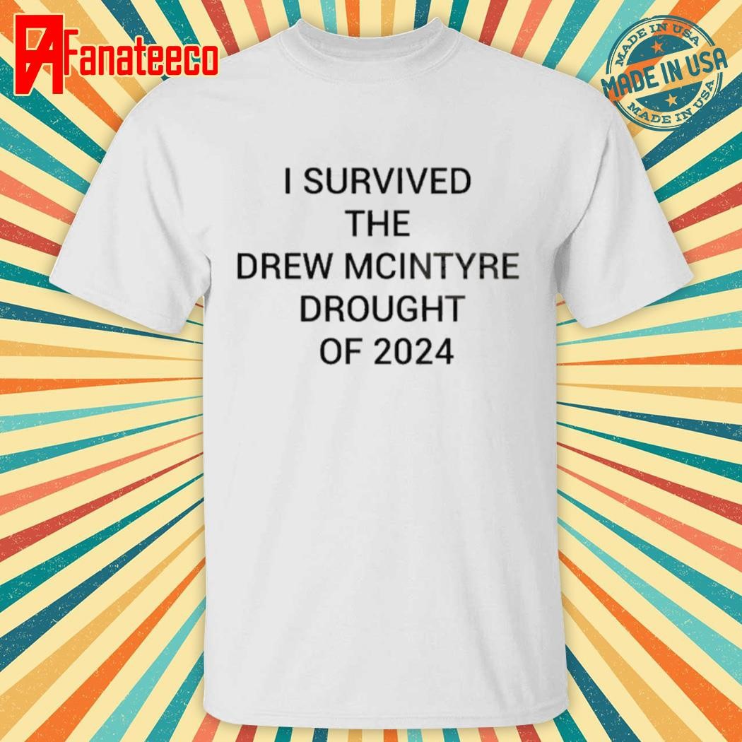 I Survived The Drew Mcintyre Drought Of 2024 Shirt