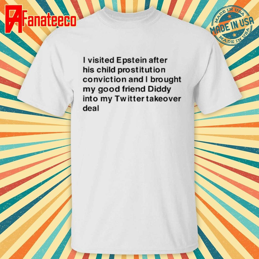 I Visited Epstein After His Child Prostitution Conviction Shirt