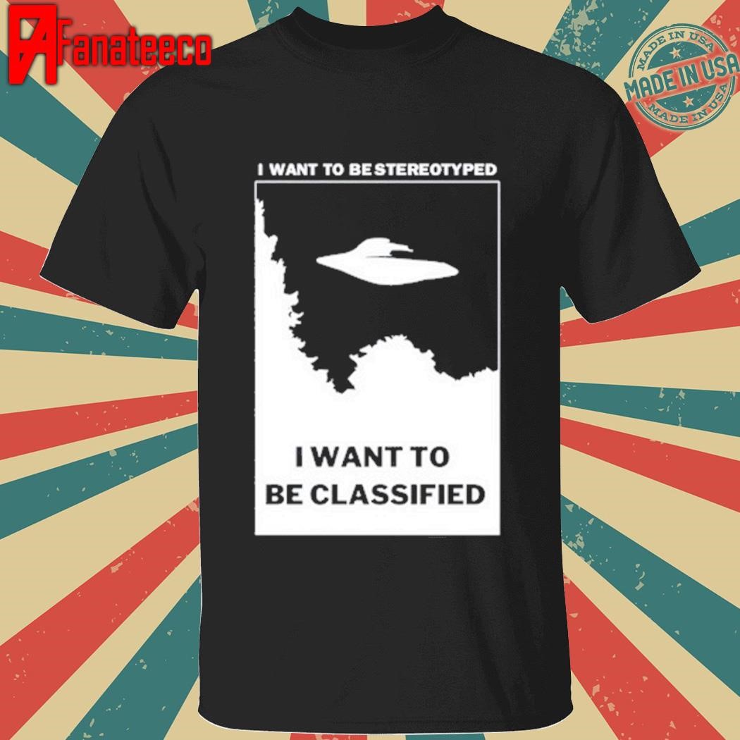 I Want To Be Stereotyped I Want To Be Classified Shirt