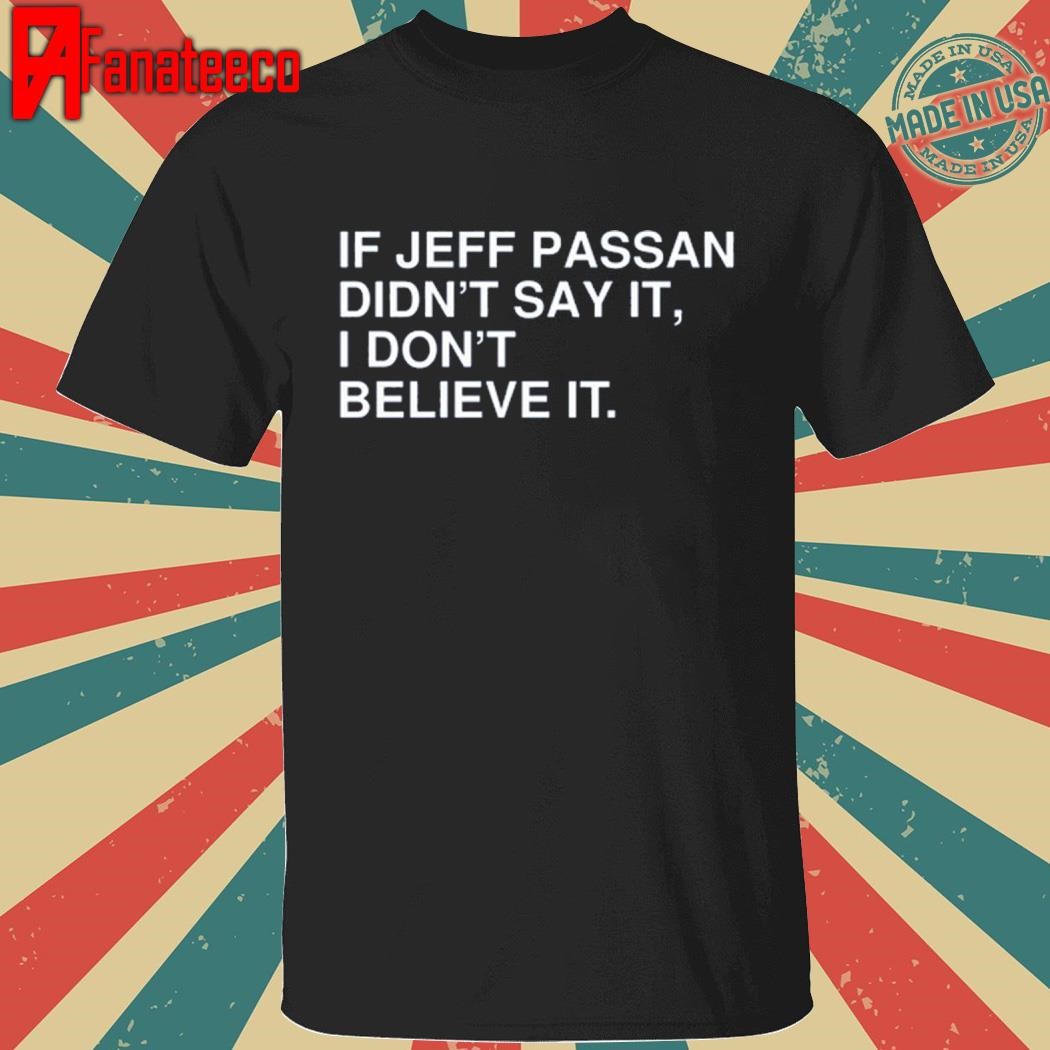 If Jeff Passan Didn't Say It, I Don't Believe It Shirt