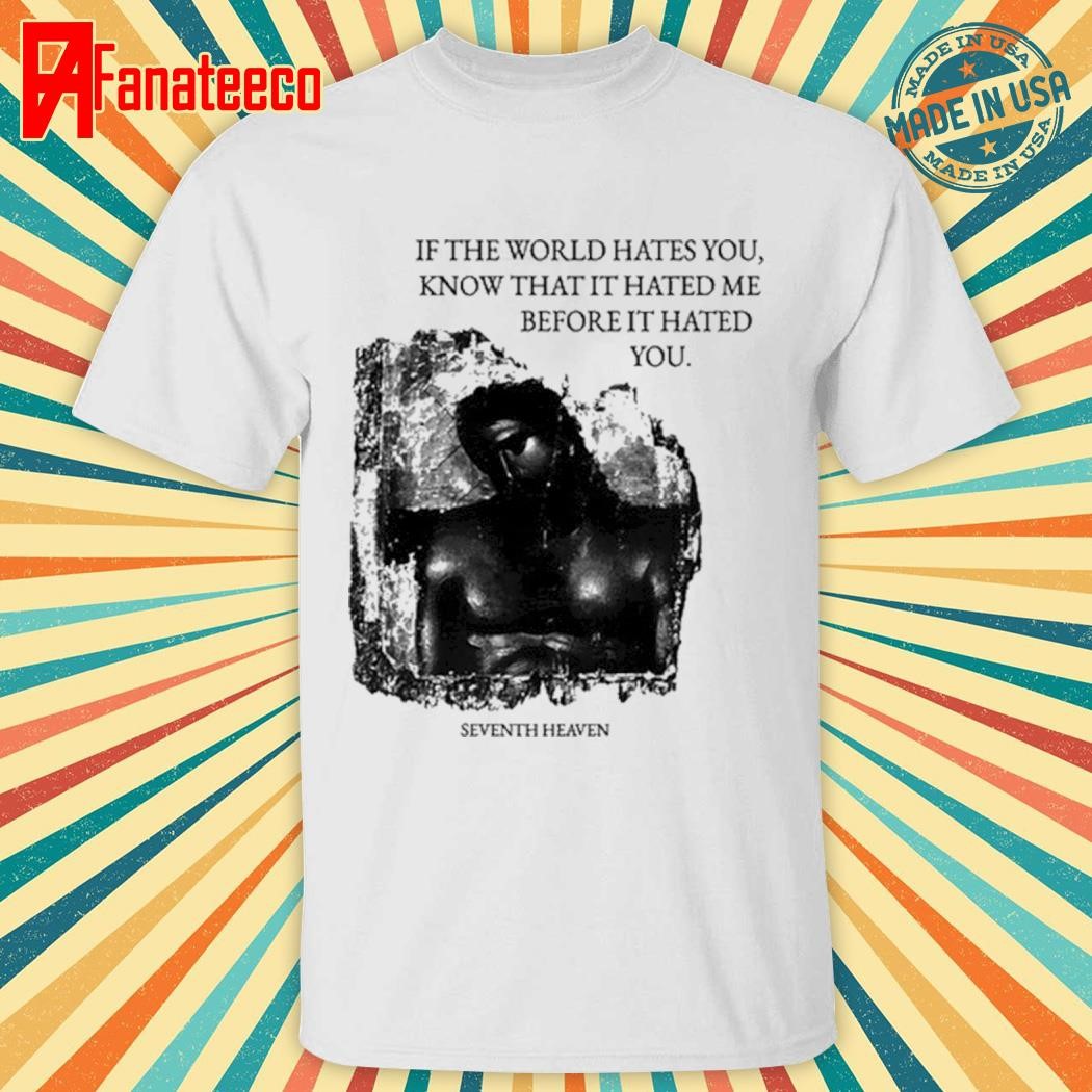 If The World Hates You shirt