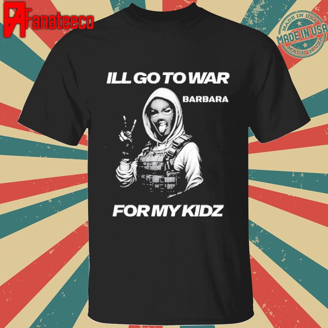 I’ll Go To War Barbara For My Kidz Shirt