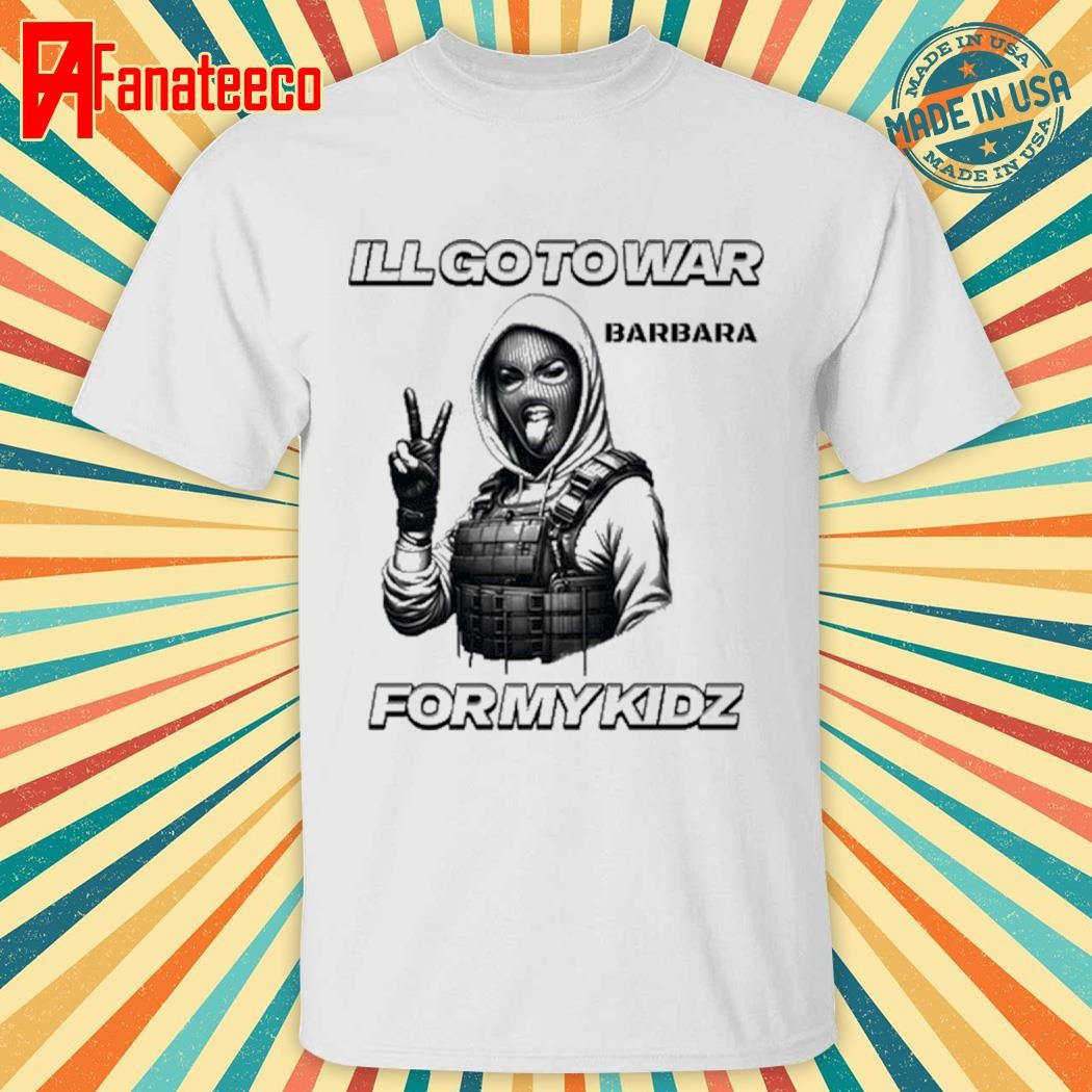 I'll Go To War Barbara War For Kidz Tee Shirt