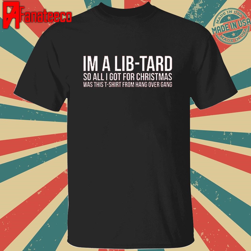 I'm A Libtard So All I Got For Christmas Was This T-Shirt From Hang Over Gang shirt