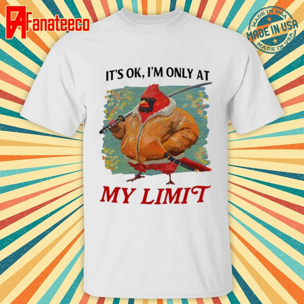 It's Ok I'm Only At My Limit Shirt