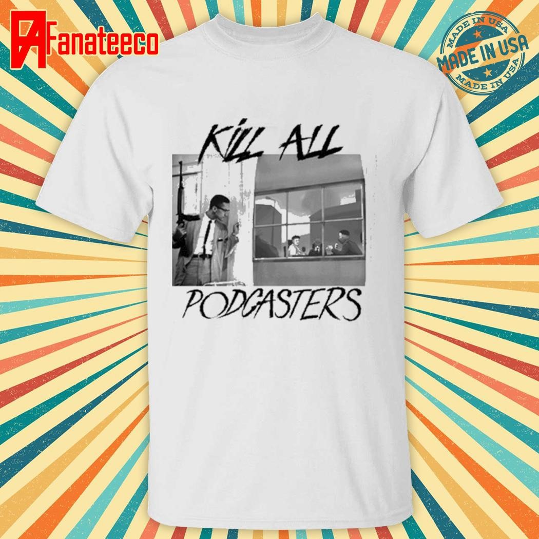 Kill All Podcasters T-Shirt