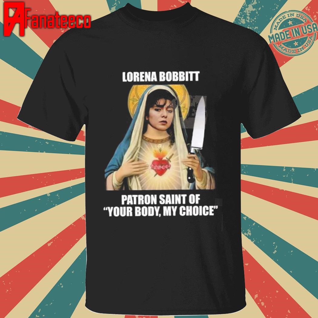 Lorena Bobbitt Patron Saint Of Your Body My Choice Shirt