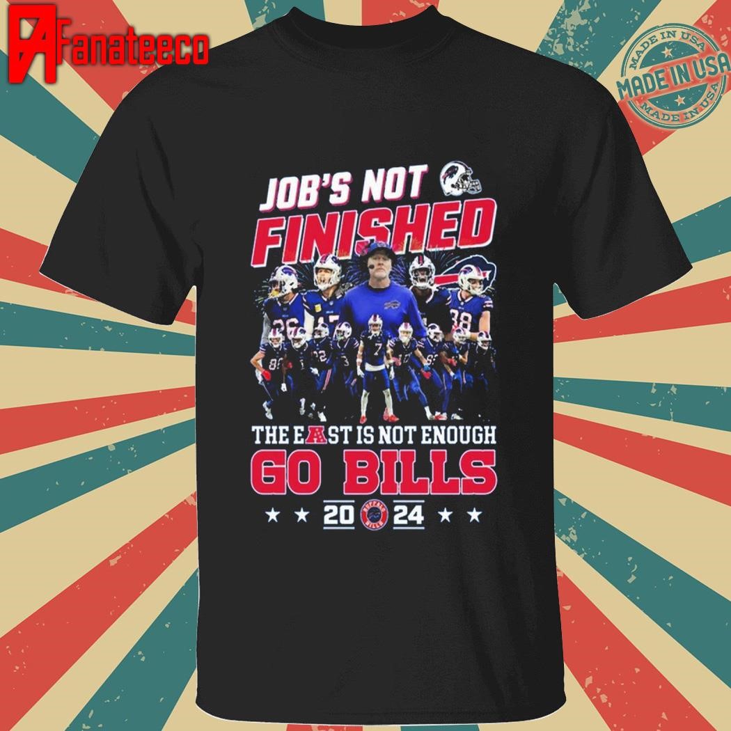 NFL Buffalo Bills Job’s Not Finished The East Is Not Enough Go Bills 2024 shirt