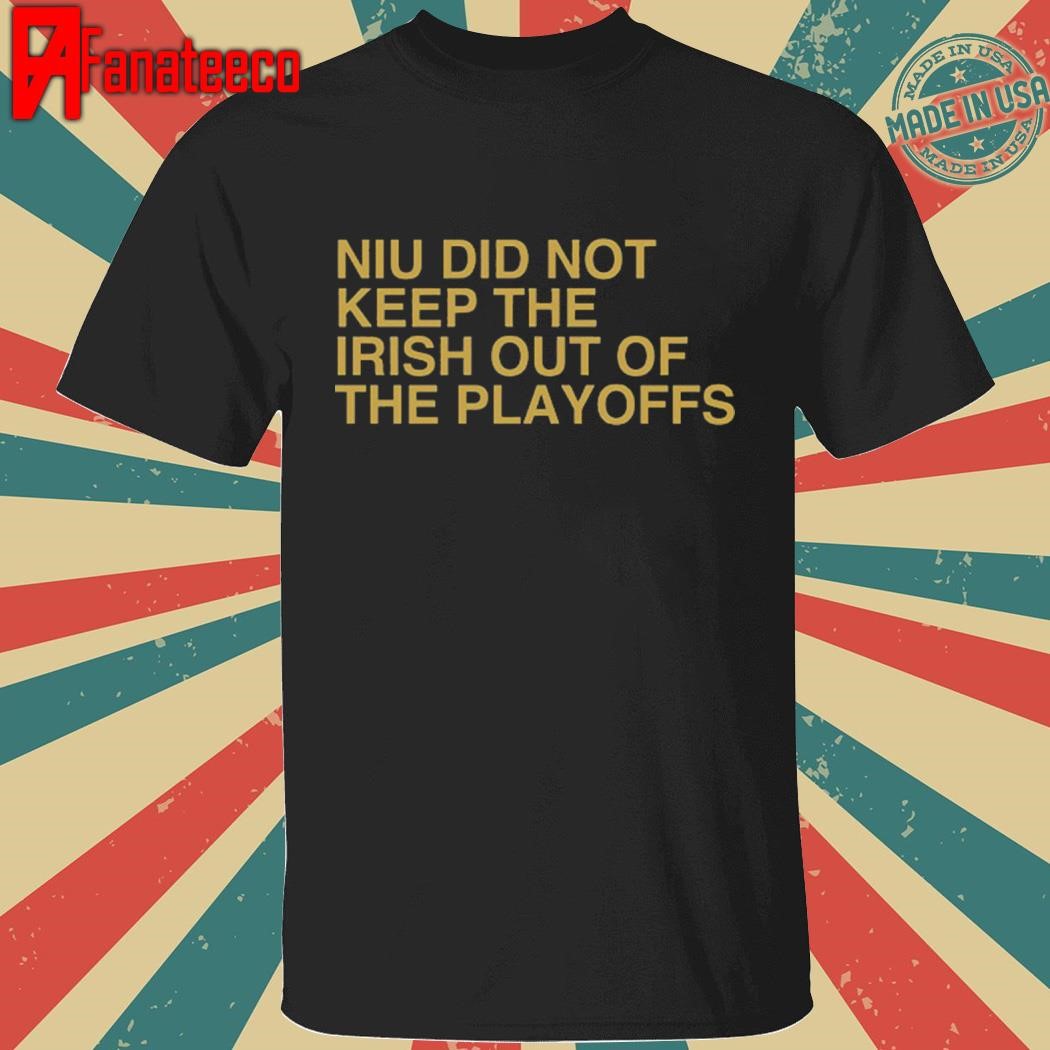 NIU Did Not Keep The Irish Out Of The Playoffs Shirt