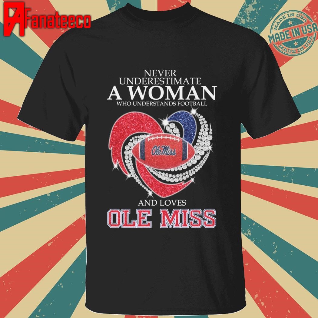 Never Underestimate A Woman Who Understands Football And Loves Ole Miss Rebels shirt