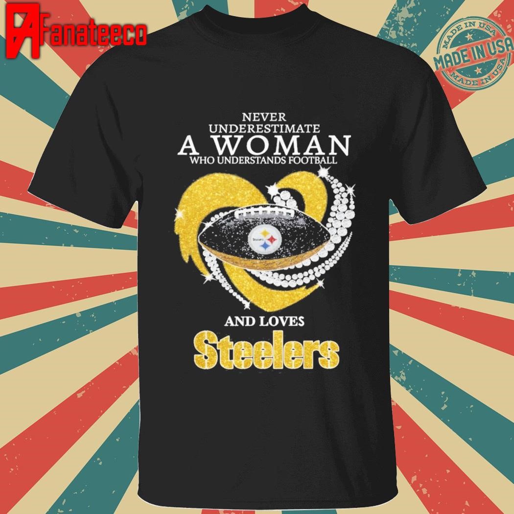 Never Underestimate A Woman Who Understands Football And Loves Pittsburgh Steelers 2025 shirt