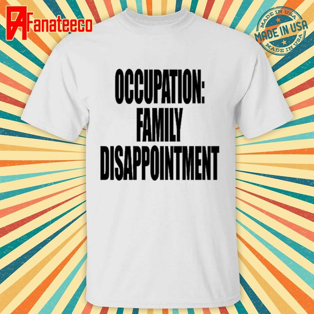 Occupation Family Disappointment shirt