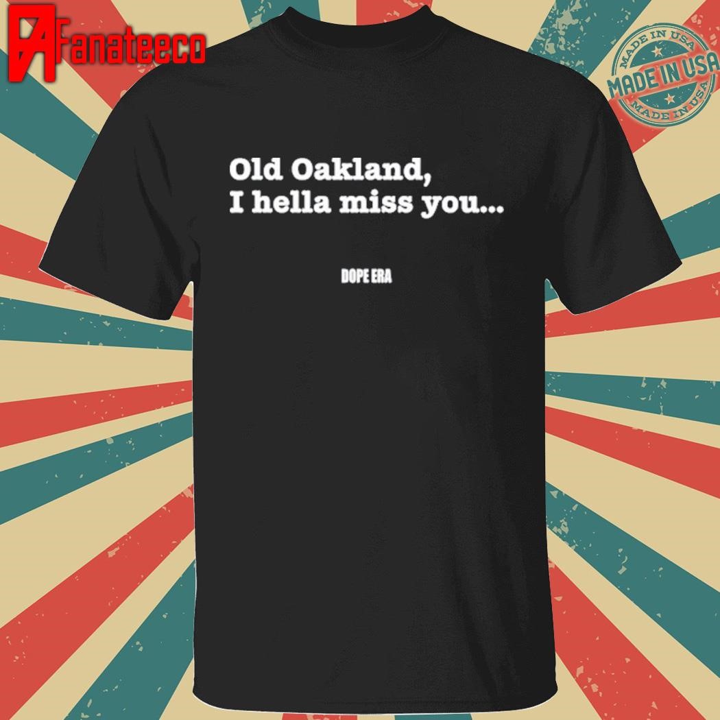 Official Mr.Dope Era Old Oakland I Hella Miss You Shirt