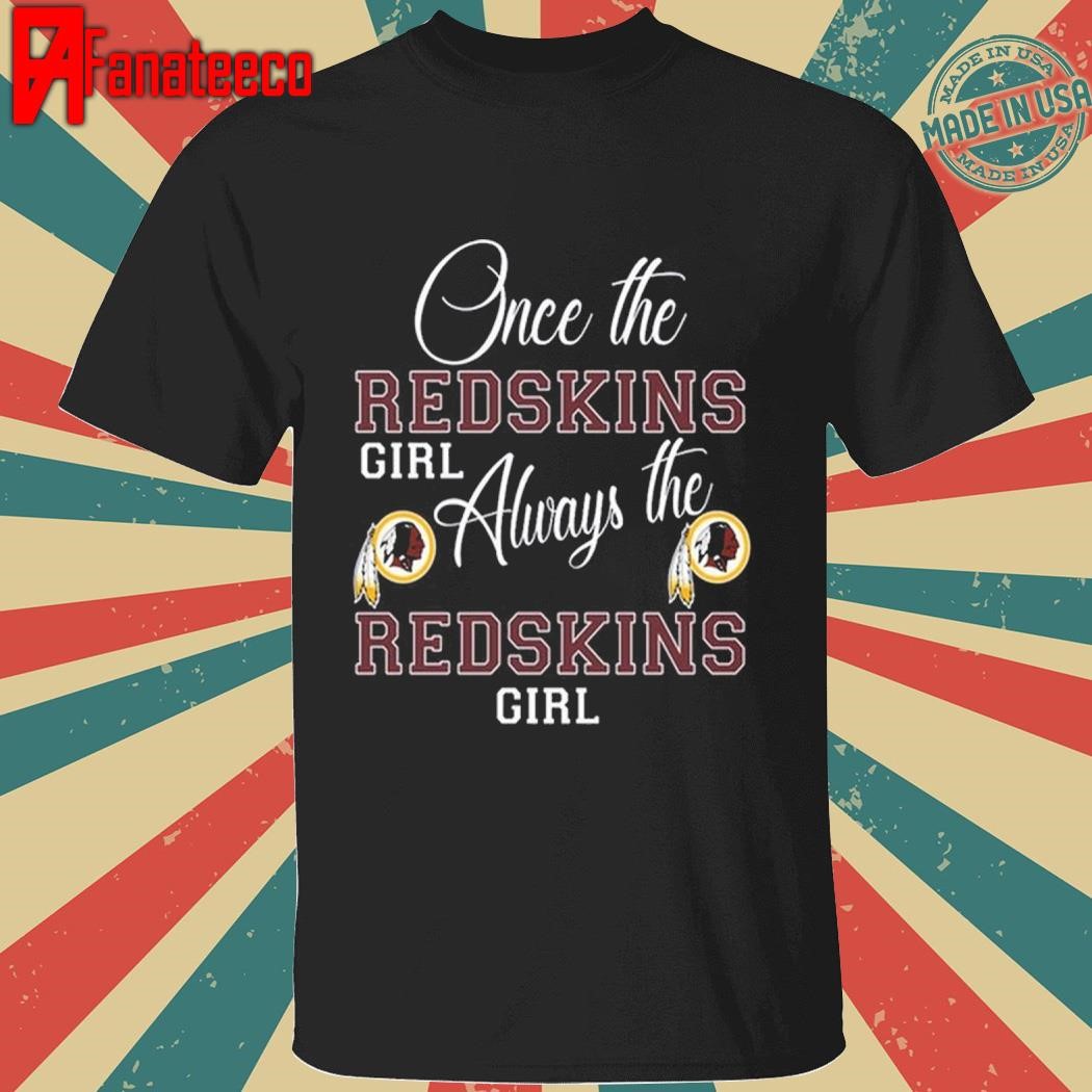 Once The Redskins Girl Always the Redskins Girl shirt