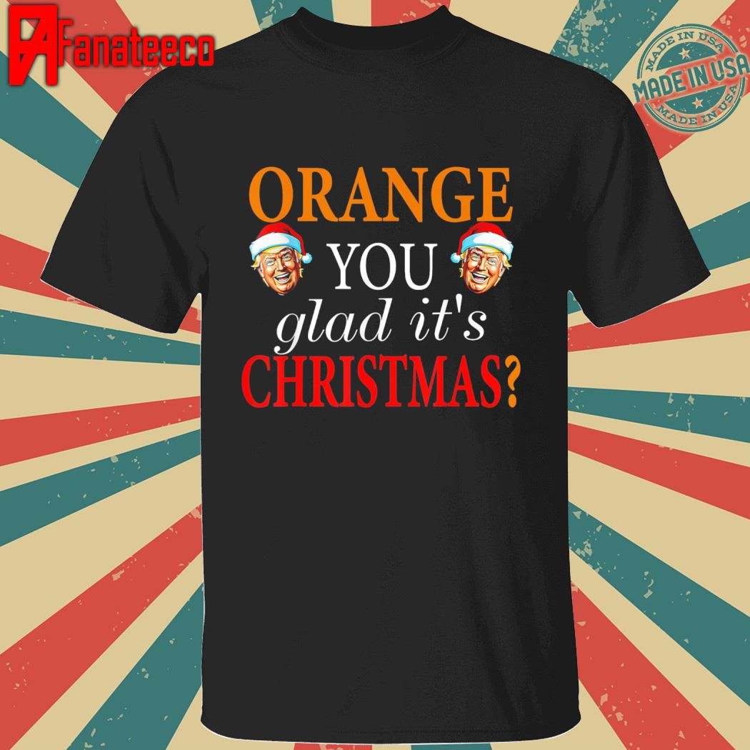 Orange You Glad It's Christmas Trump 47th President 2024 T-Shirt