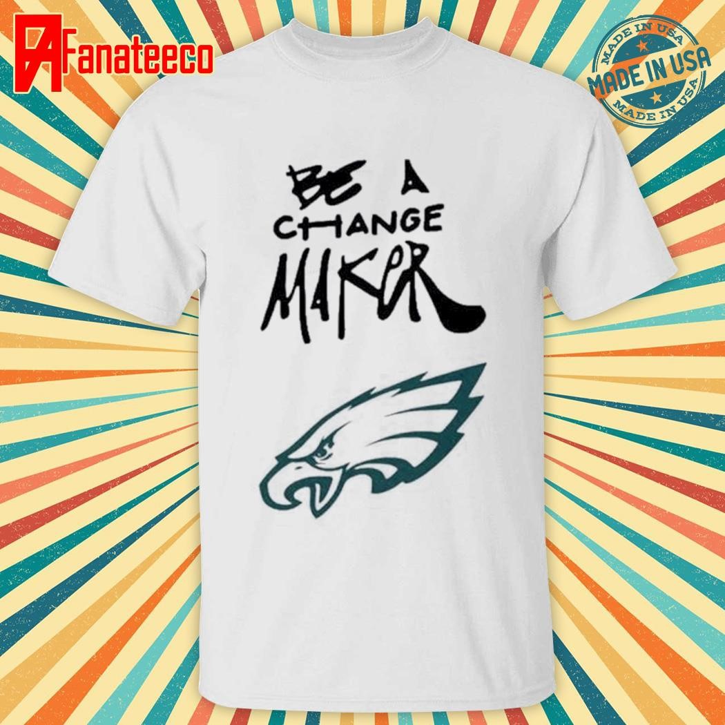 Philadelphia Eagles Be A Change Maker shirt