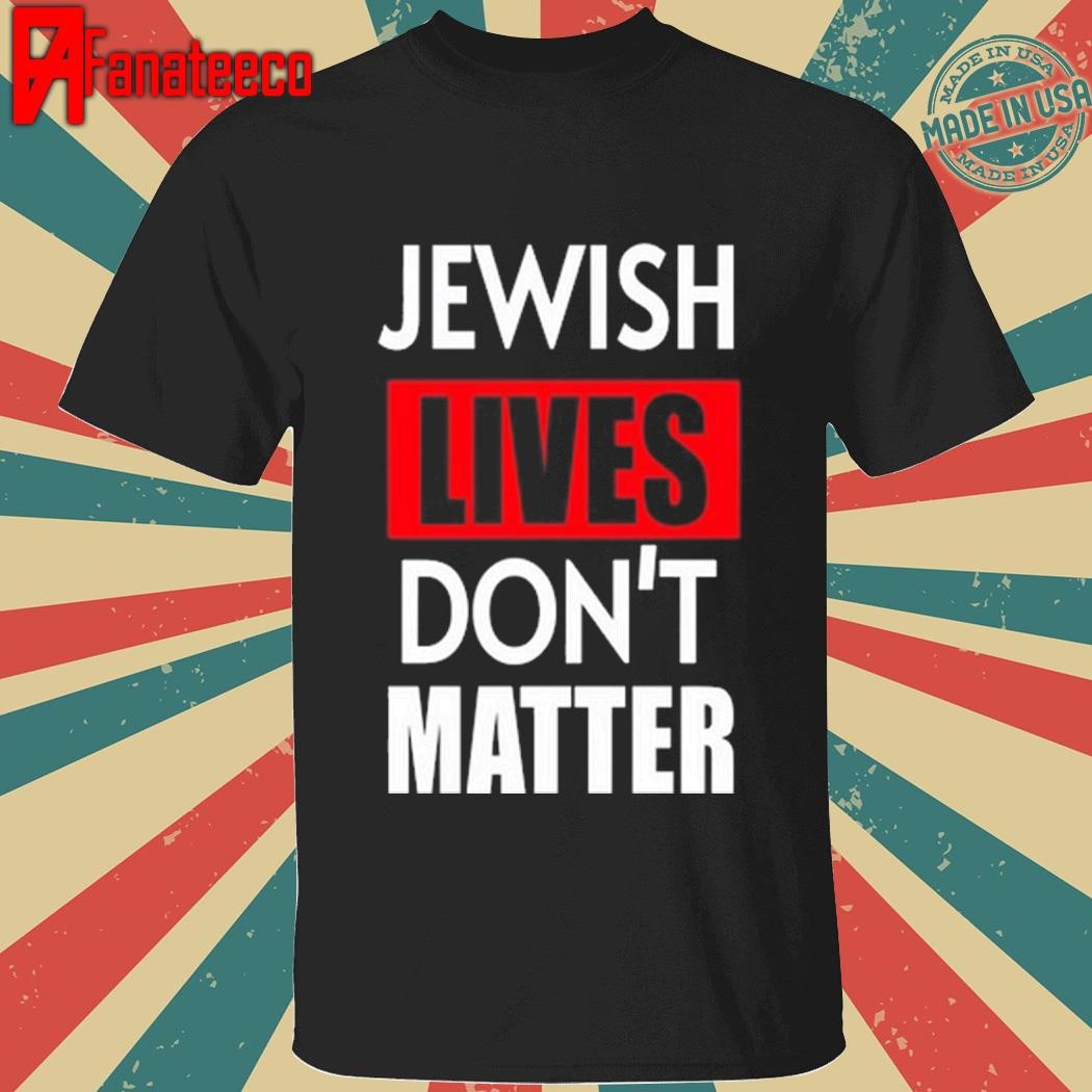 Rabbi Shmuley Jewish Lives Don't Matter Shirt