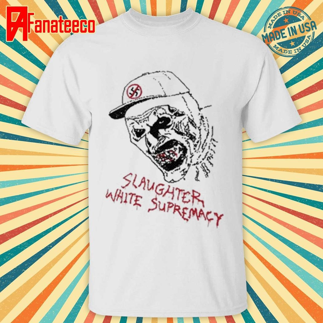 Slaughter White Supremacy shirt