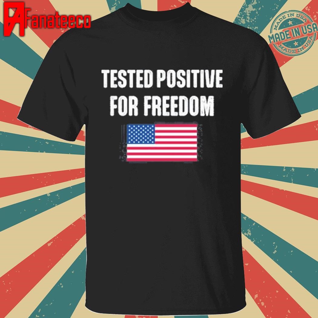 Tested Positive For Freedom Shirt