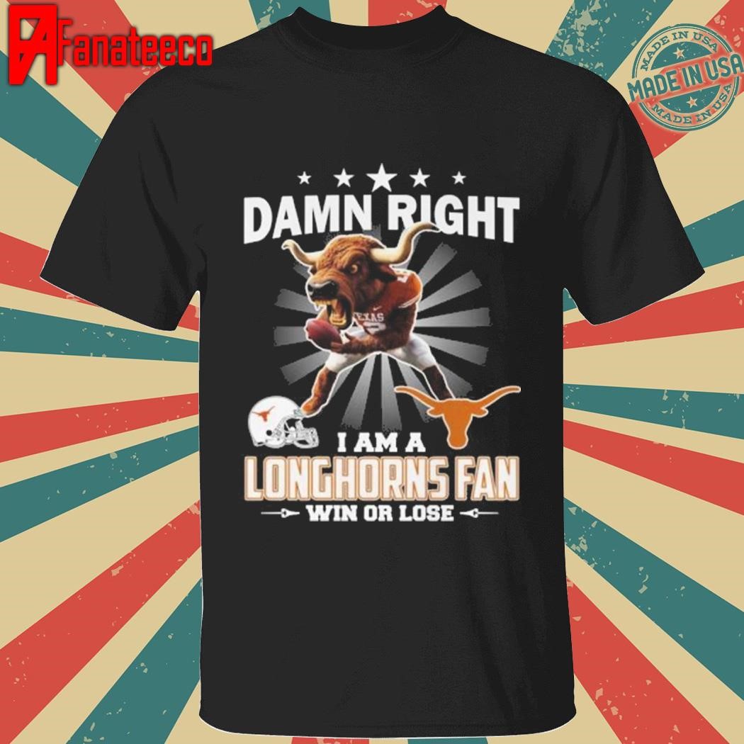 Texas Longhorns Damn Right I Am A Longhorns Fan Win Or Lose T-Shirt