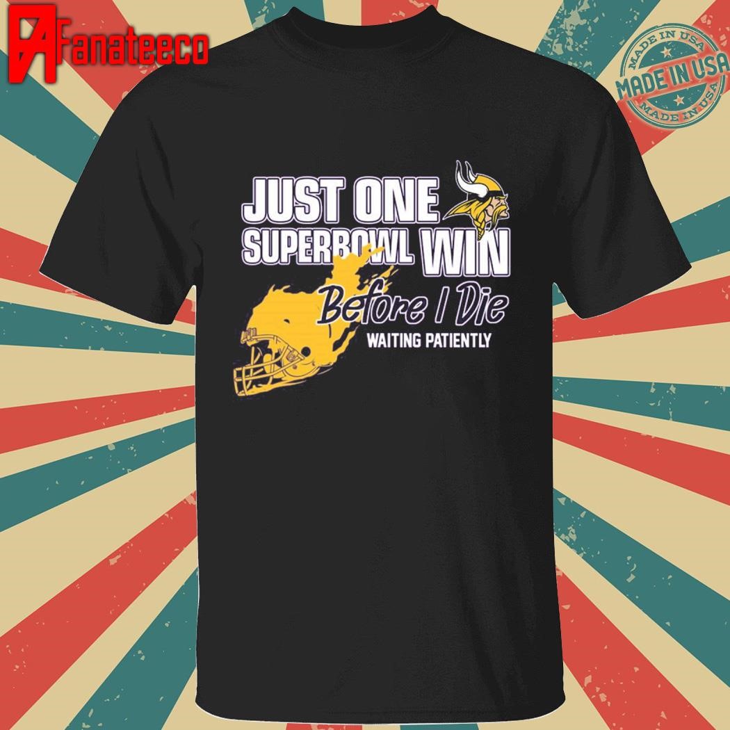 Viking Just One Superbowl Win Before I Die Waiting Patiently Shirt