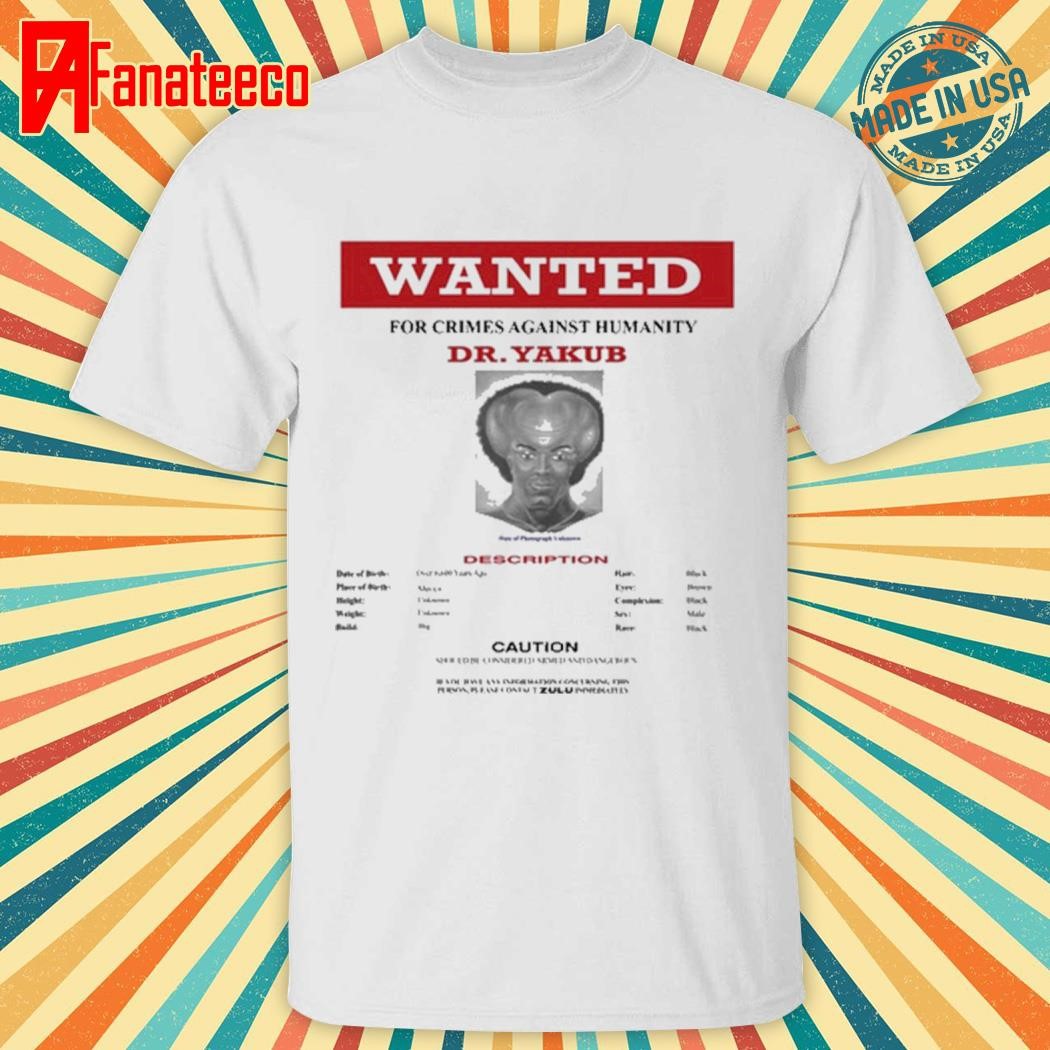 Wanted Crimes Against Humanity Dr Yakub Shirt