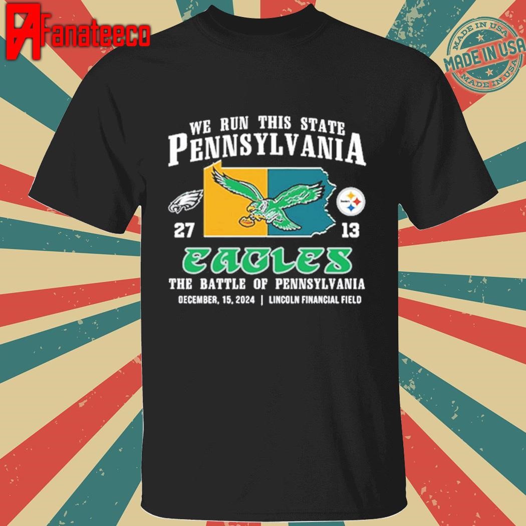 We Run This State Pennsylvania Eagles 27-13 Steelers The Battle Of Pennsylvania 2024 Shirt