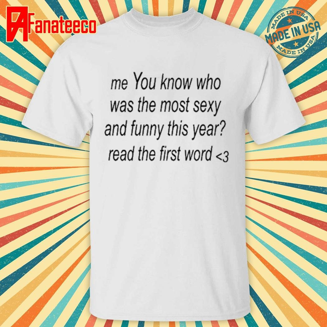 Weekday Me You Know Who Was The Most Sexy And Funny This Year Shirt