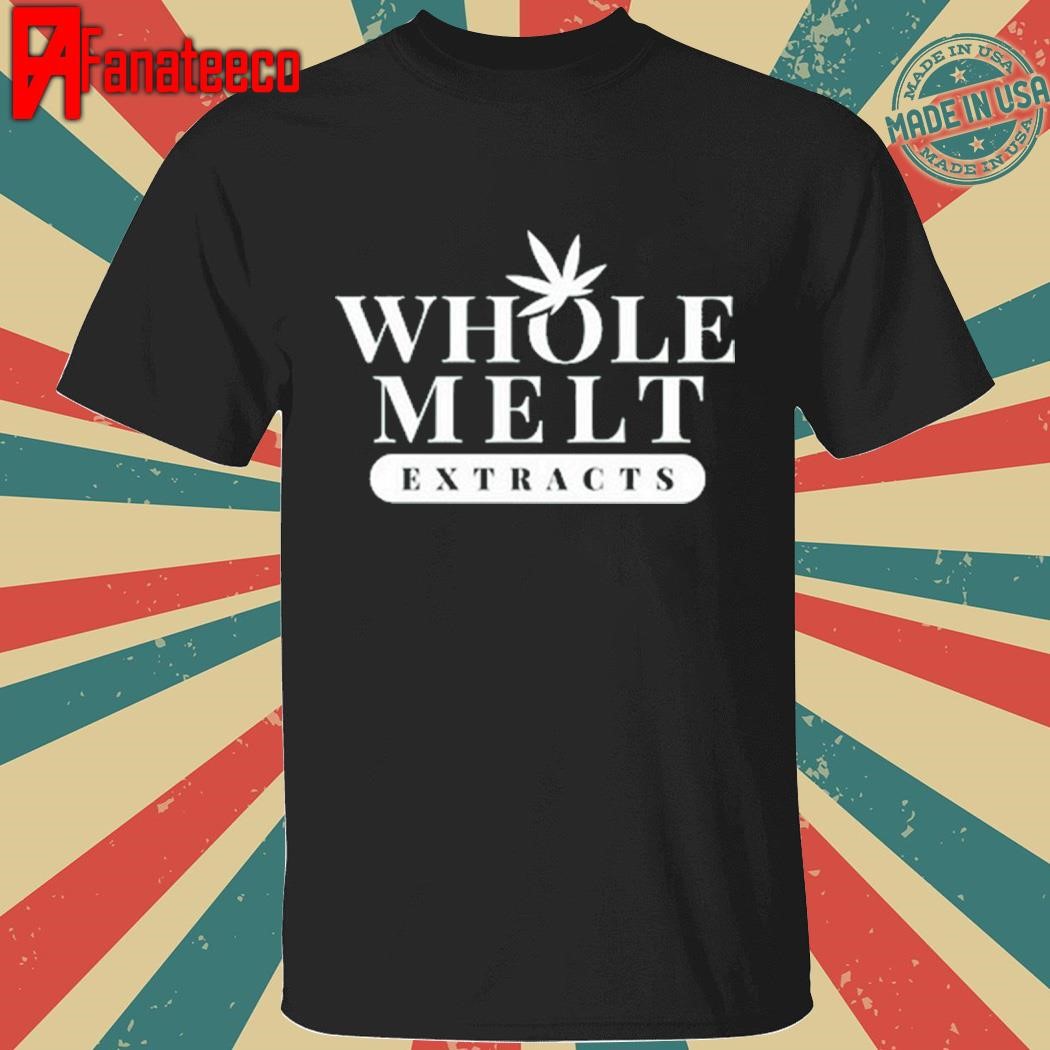 Whole Melt Extracts shirt