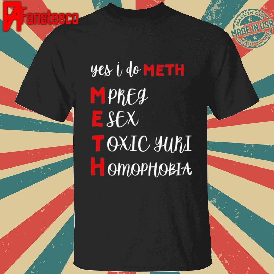 Yes I Do Meth Mpreg Esex Toxic Yuri Homophobia shirt