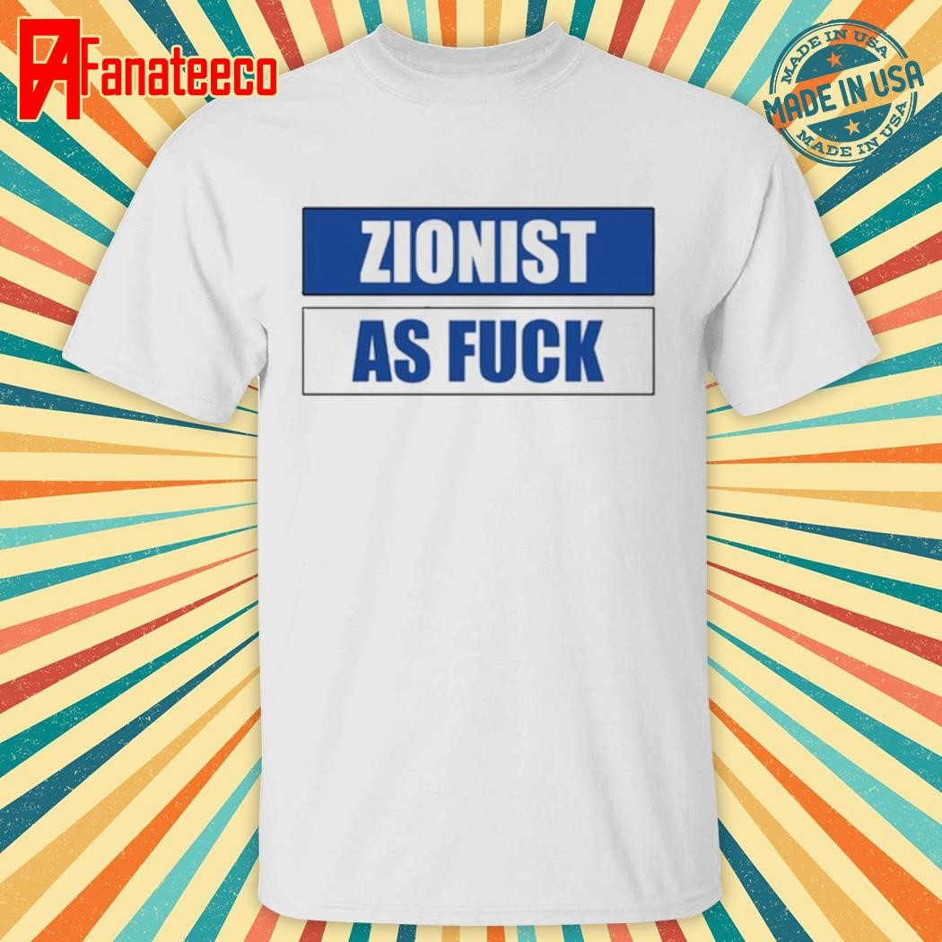 Zionist As Fuck Shirt