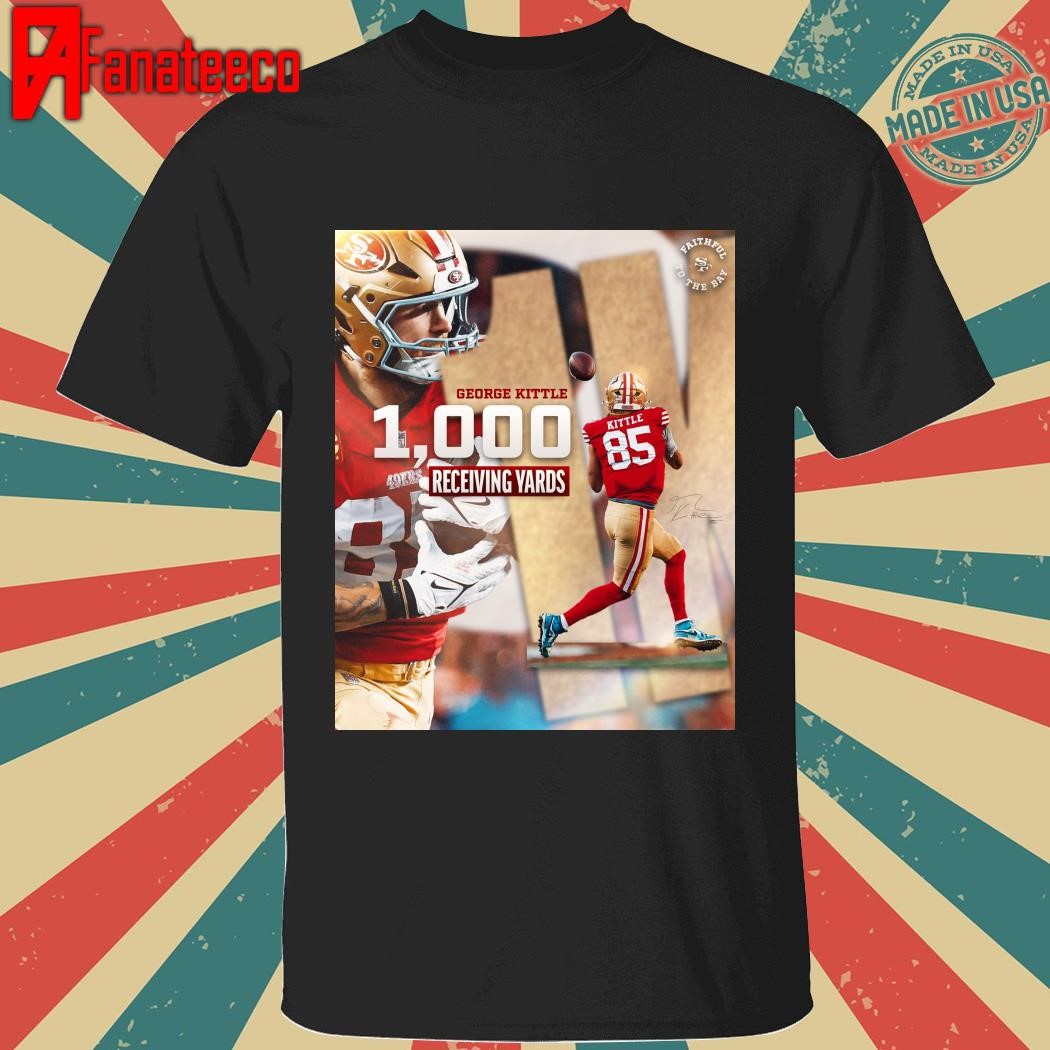 George Kittle From San Franciso 49ers 1000 Receiving Yards Mark On The Season shirt