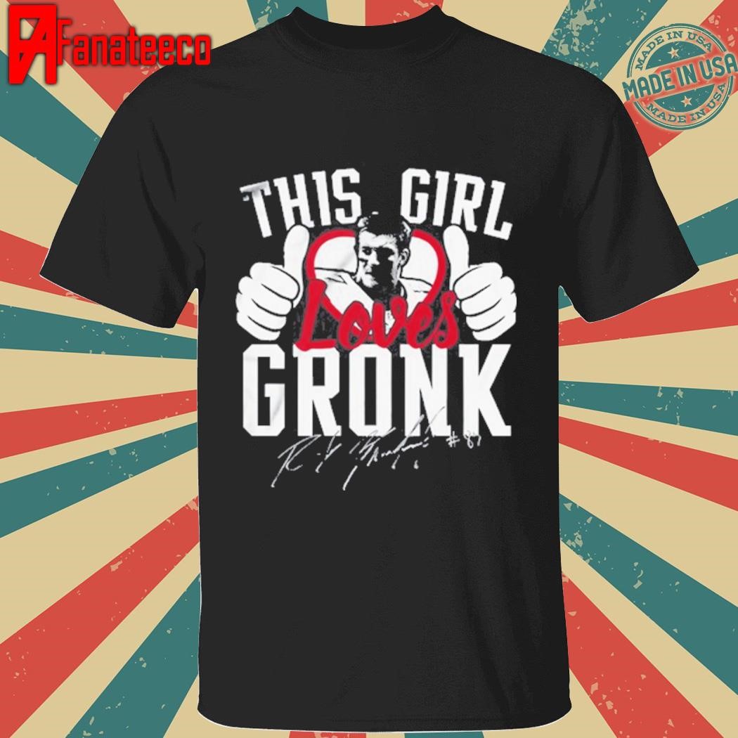 This Girl Loves Gronk Rob Gronkowski Shirt