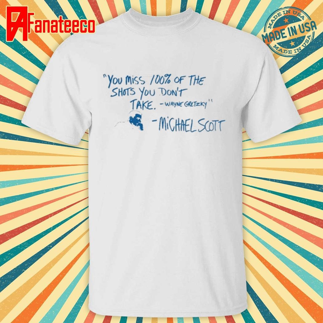 You miss 100% of the shots you don't take quote shirt